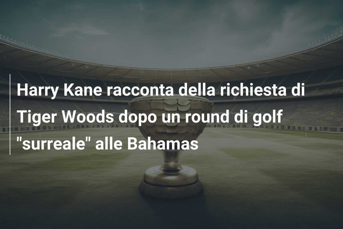 Harry Kane racconta della richiesta di Tiger Woods dopo un round di golf "surreale" alle Bahamas