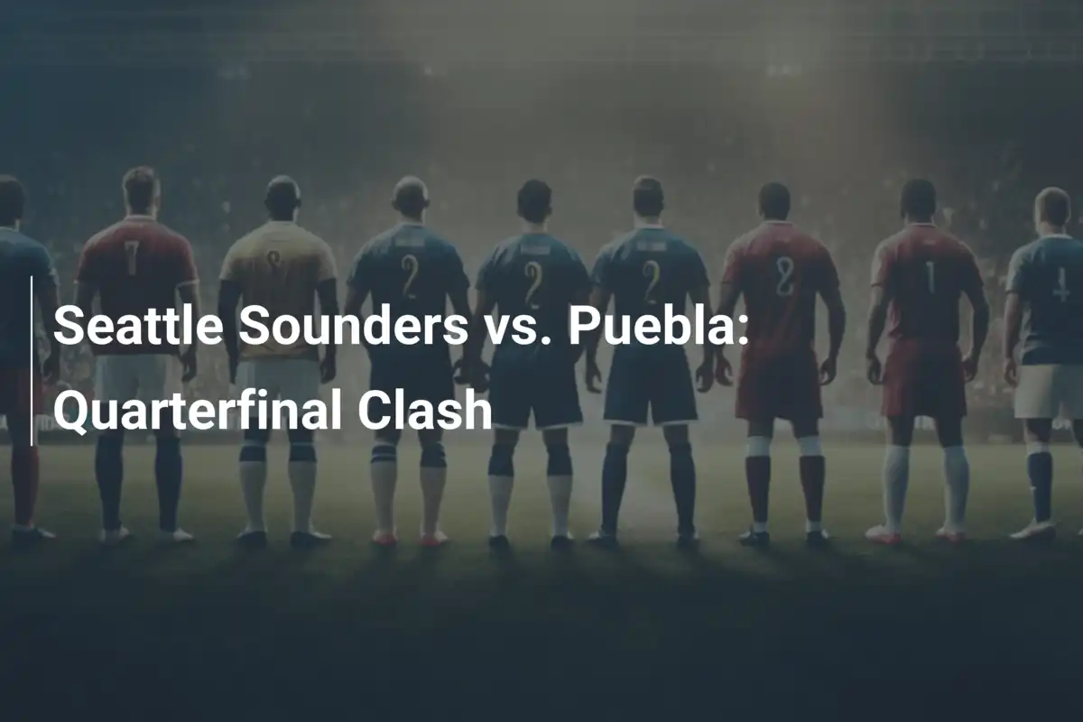 Seattle Sounders vs. Puebla: Confronto Eletrizante nas Quartas de Final