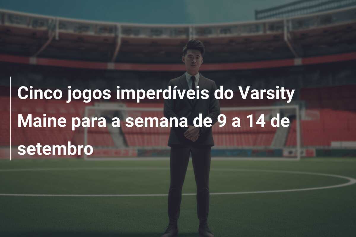 Cinco jogos imperdíveis do Varsity Maine para a semana de 9 a 14 de setembro