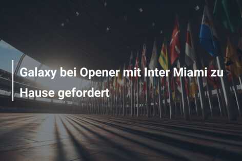 Galaxy bei Opener mit Inter Miami zu Hause gefordert