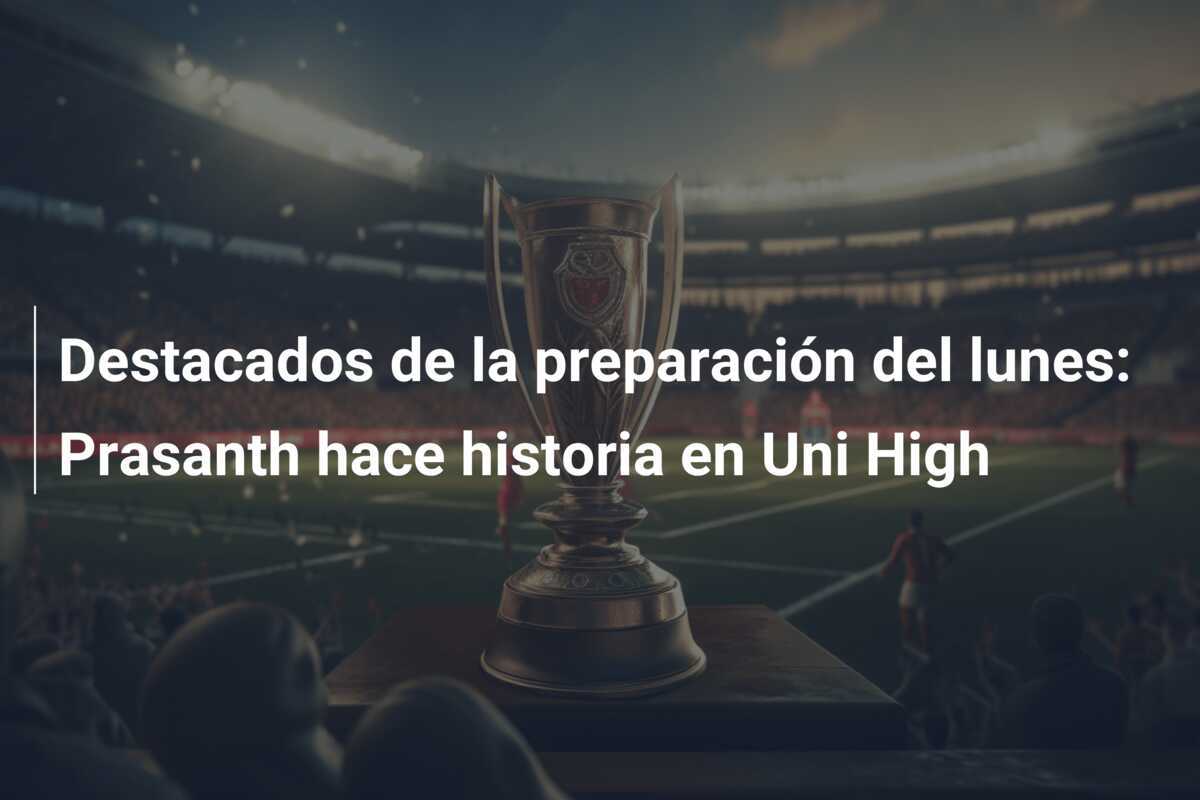 Destacados de la preparación del lunes: Prasanth hace historia en Uni High