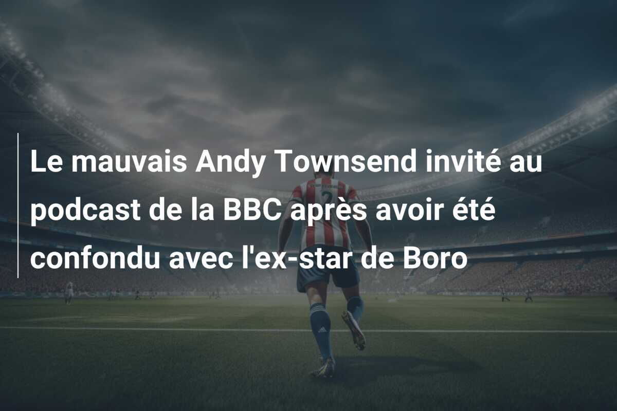 Le mauvais Andy Townsend invité au podcast de la BBC après avoir été confondu avec l'ex-star de Boro