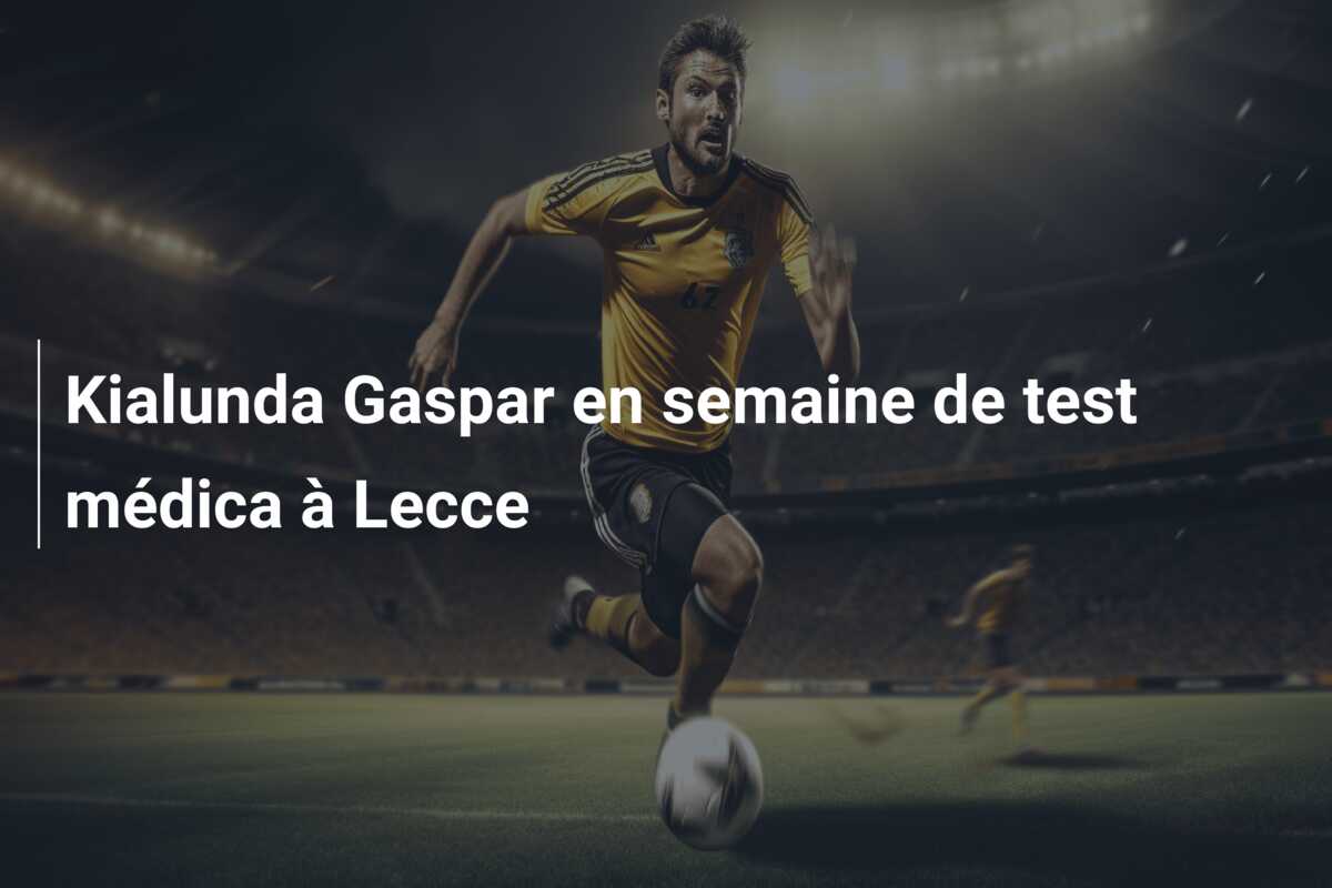 Kialunda Gaspar en semaine de test médica à Lecce