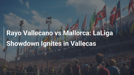 Rayo Vallecano vs Mallorca: LaLiga si infiamma a Vallecas