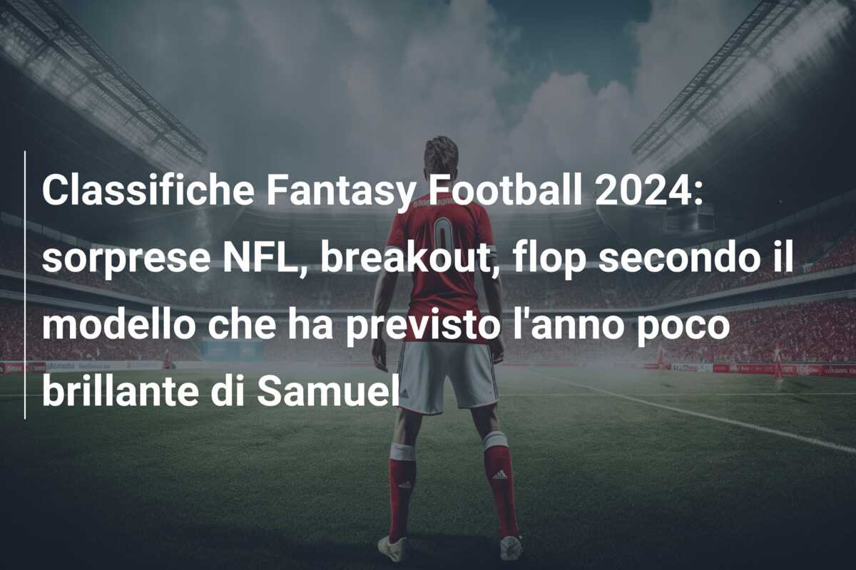 Classifiche Fantasy Football 2024: sorprese NFL, breakout, flop secondo il modello che ha previsto l’anno poco brillante di Samuel
