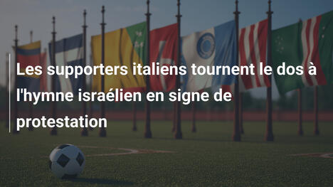 Les supporters italiens tournent le dos à l'hymne israélien en signe de protestation