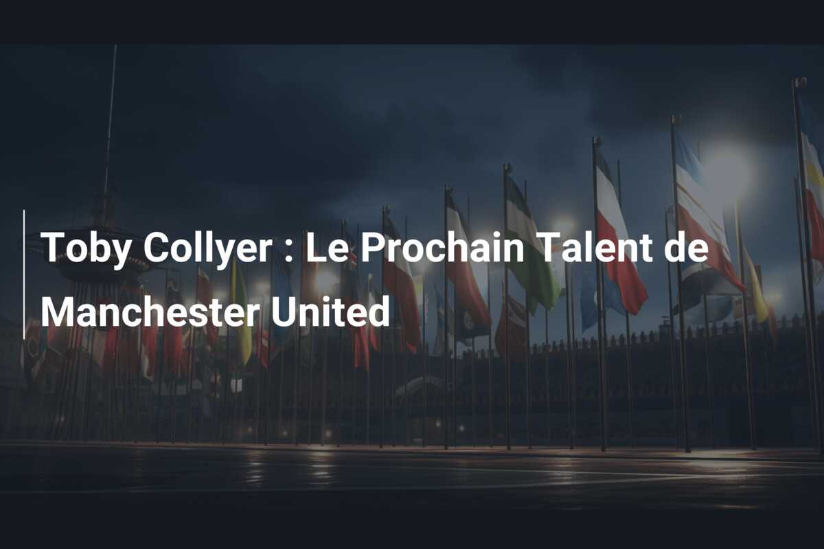Toby Collyer : Le Prochain Talent de Manchester United
