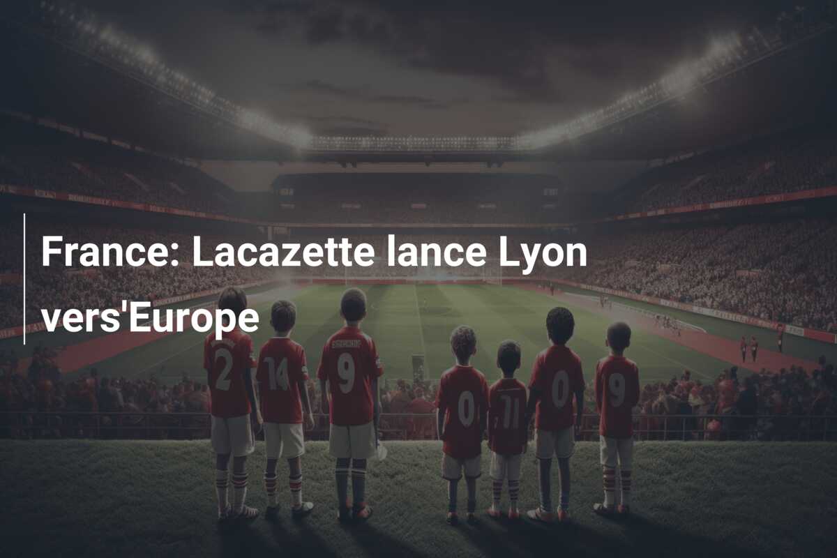 France: Lacazette lance Lyon vers’Europe