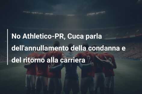 No Athletico-PR, Cuca parla dell’annullamento della condanna e del ritorno alla carriera