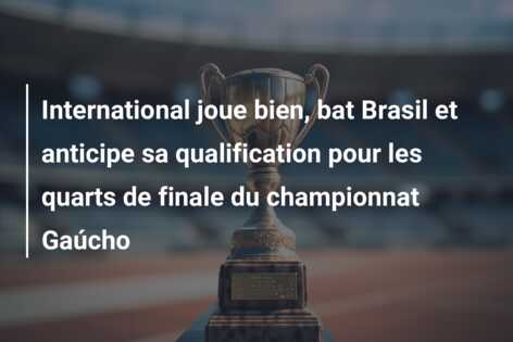 International joue bien, bat Brasil et anticipe sa qualification pour les quarts de finale du championnat Gaúcho