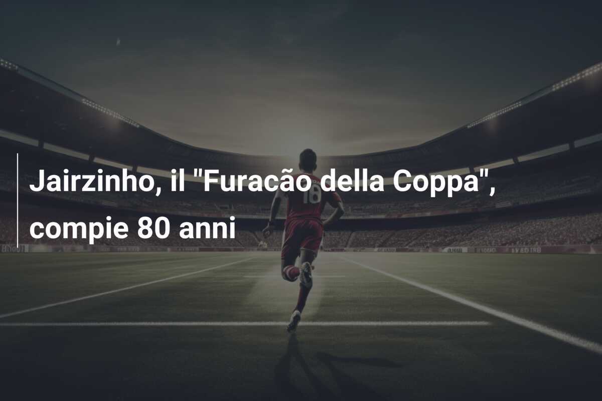 Jairzinho, il "Furacão della Coppa", compie 80 anni