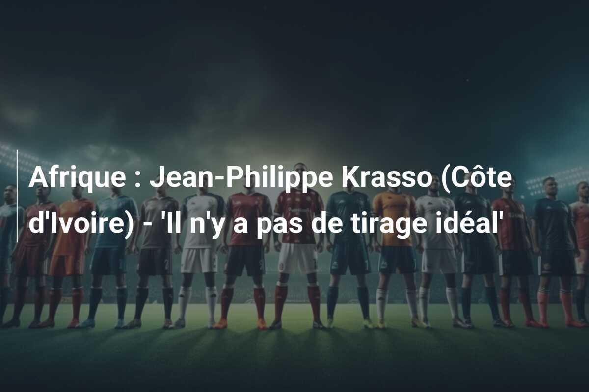 Afrique : Jean-Philippe Krasso (Côte d'Ivoire) - 'Il n'y a pas de tirage idéal'