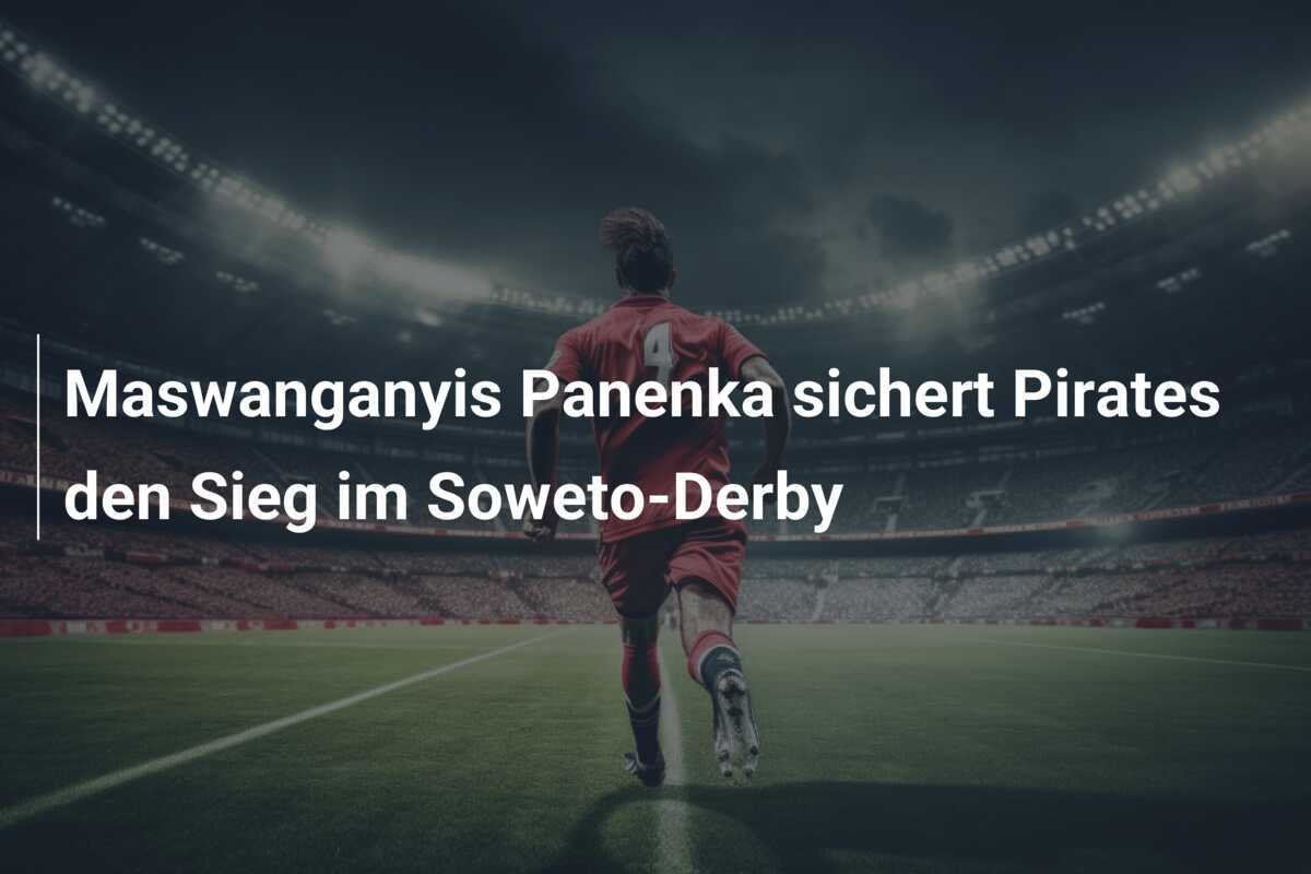 Maswanganyis Panenka sichert Pirates den Sieg im Soweto-Derby