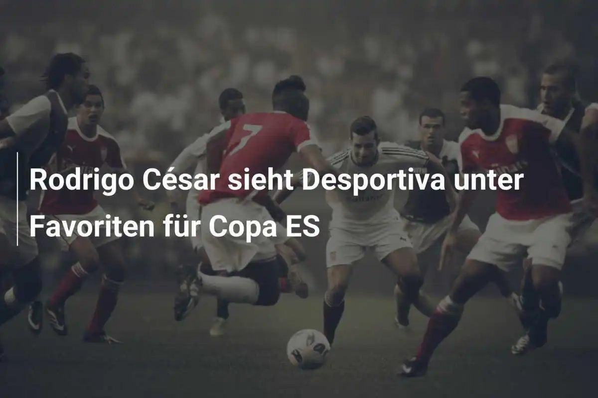 Rodrigo César sieht Desportiva unter Favoriten für Copa ES