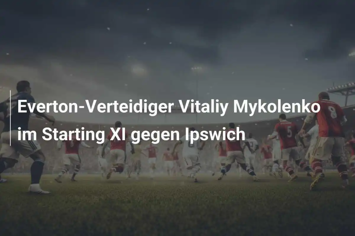 Everton-Verteidiger Vitaliy Mykolenko im Starting XI gegen Ipswich