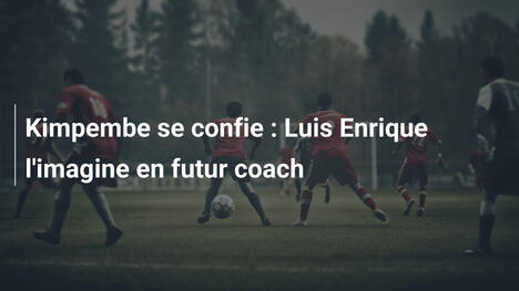 Kimpembe se confie : Luis Enrique l'imagine en futur coach