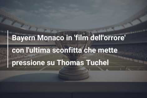 Bayern Monaco in ‘film dell’orrore’ con l’ultima sconfitta che mette pressione su Thomas Tuchel