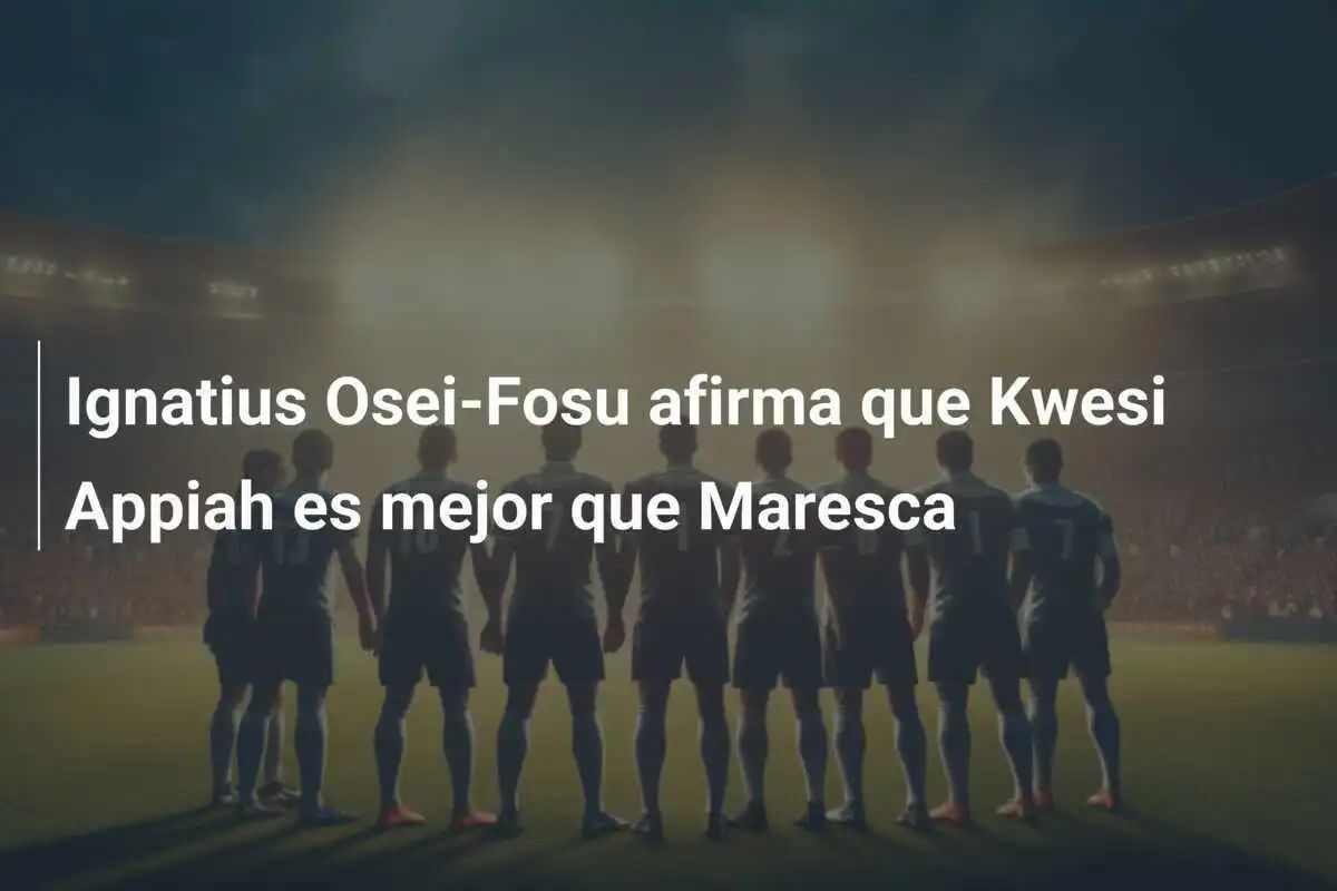 Ignatius Osei-Fosu afirma que Kwesi Appiah es mejor que Maresca