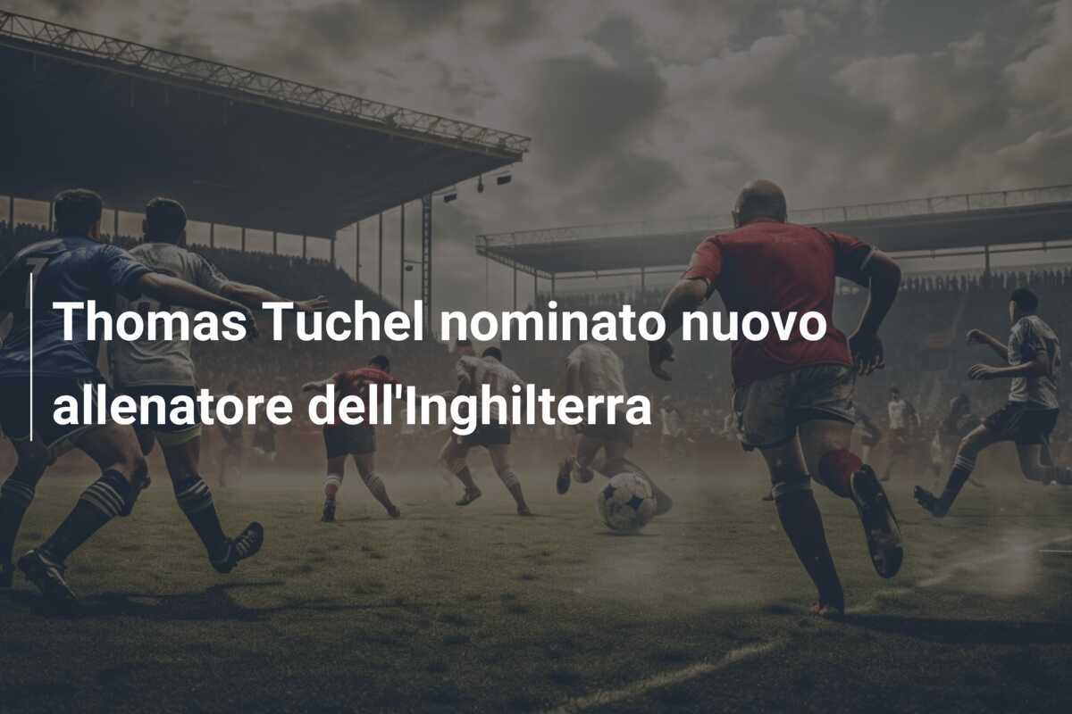Thomas Tuchel nominato nuovo allenatore dell'Inghilterra