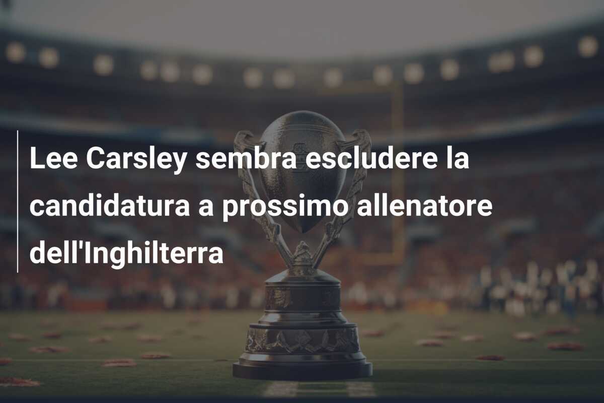 Lee Carsley sembra escludere la candidatura a prossimo allenatore dell'Inghilterra
