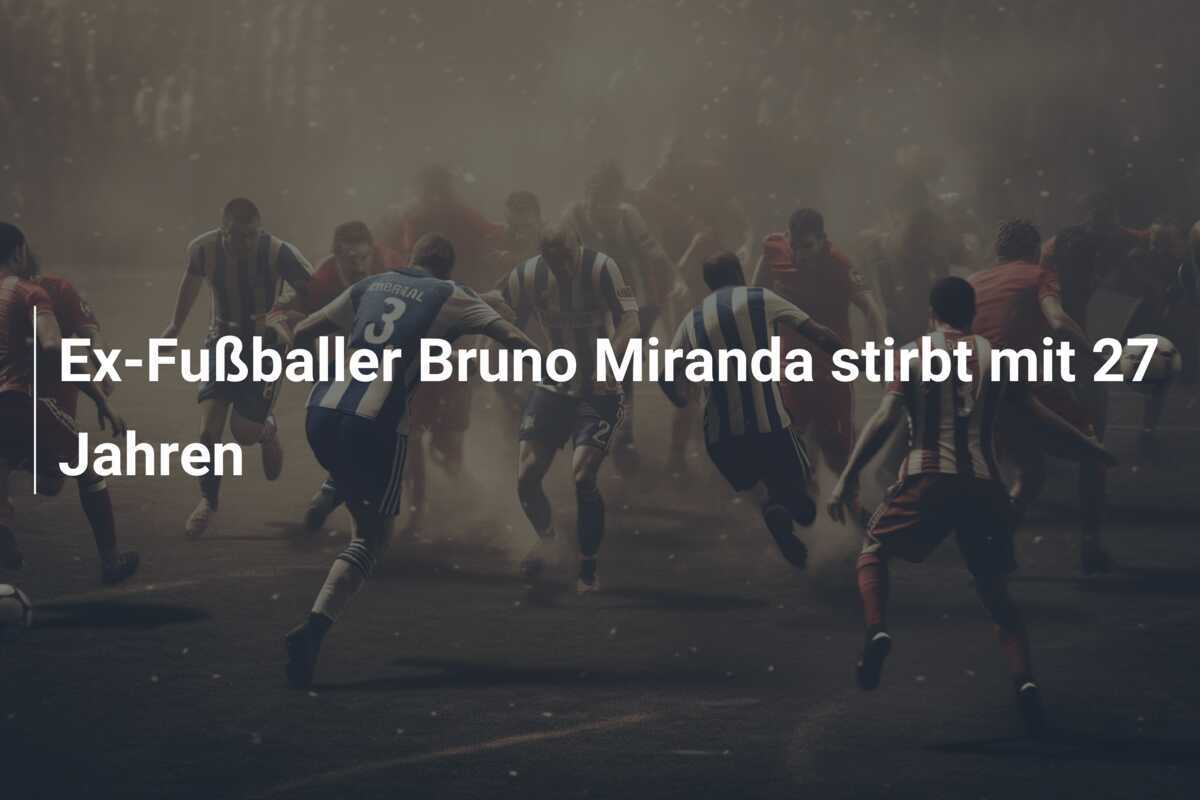 Ex-Fußballer Bruno Miranda stirbt mit 27 Jahren