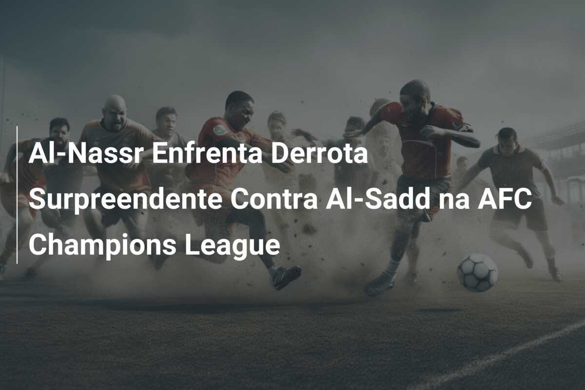 Al-Nassr Enfrenta Derrota Surpreendente Contra Al-Sadd na AFC Champions League