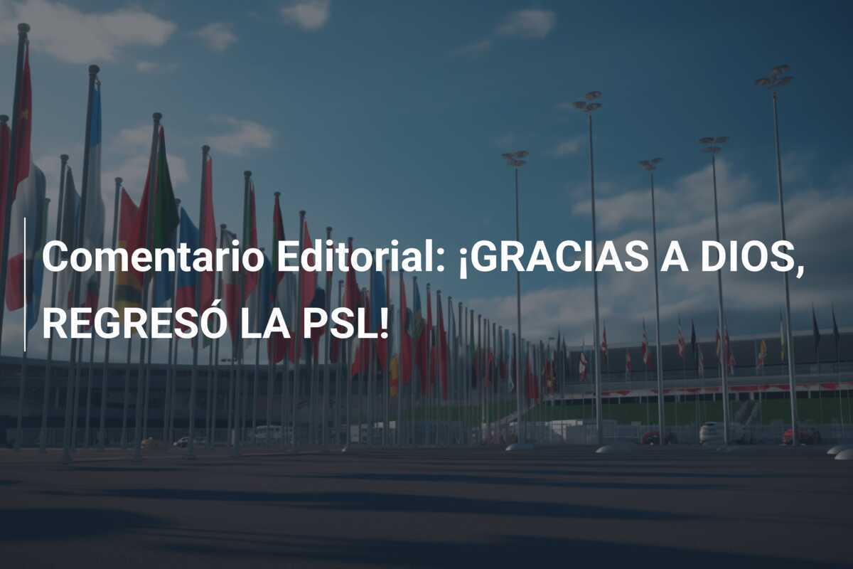 Comentario Editorial: ¡GRACIAS A DIOS, REGRESÓ LA PSL!