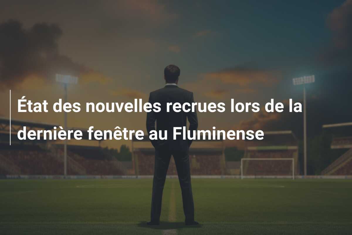 État des nouvelles recrues lors de la dernière fenêtre au Fluminense