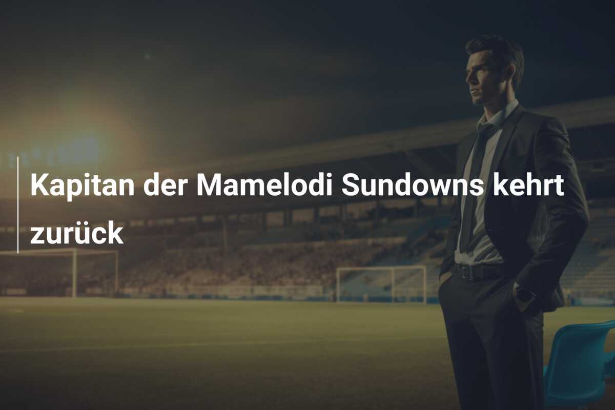 Kapitan der Mamelodi Sundowns kehrt zurück