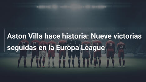 Aston Villa hace historia: Nueve victorias seguidas en la Europa League