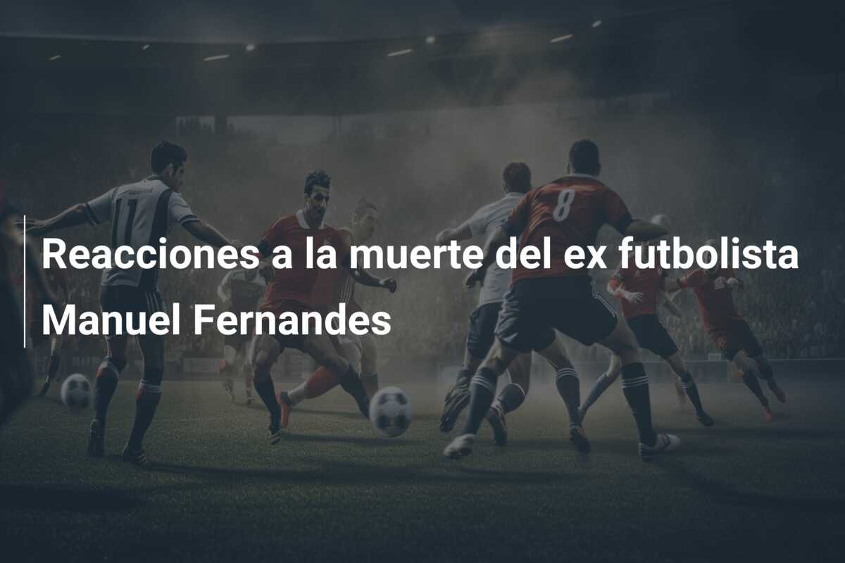 Reacciones a la muerte del ex futbolista Manuel Fernandes