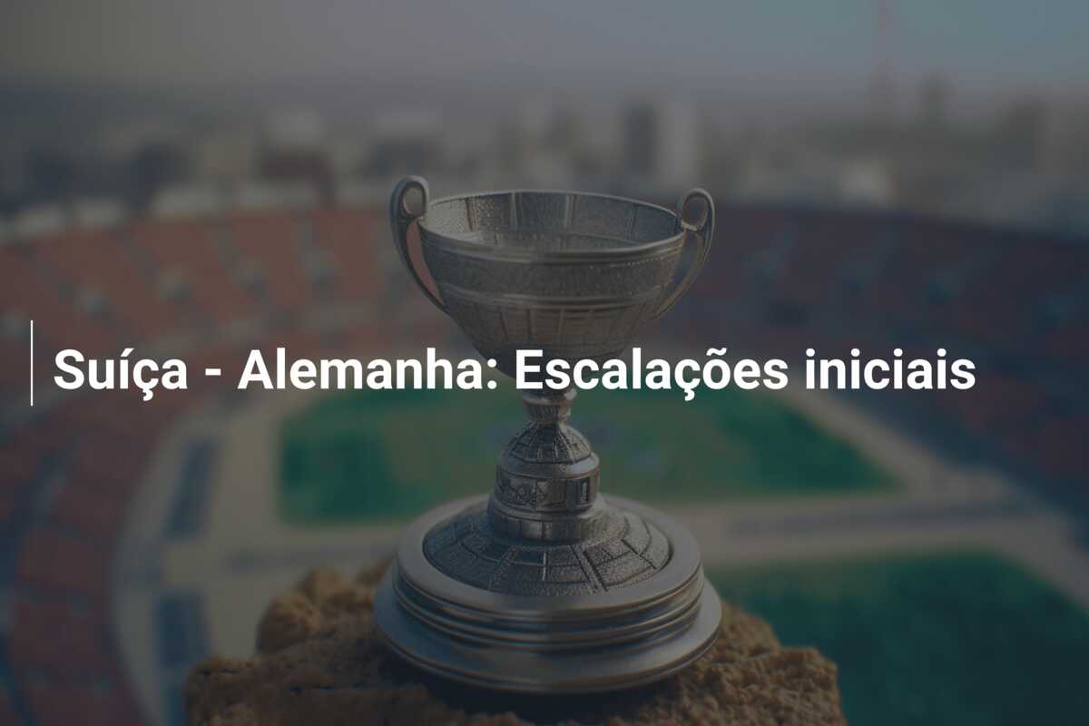 Suíça – Alemanha: Escalações iniciais