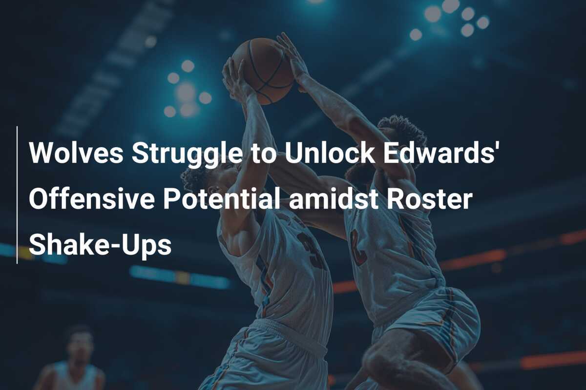 Wolves Struggle to Unlock Edwards' Offensive Potential amidst Roster ...