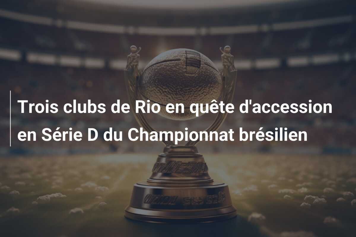 Trois clubs de Rio en quête d'accession en Série D du Championnat brésilien