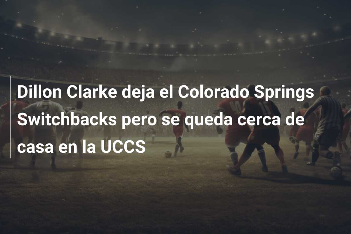 Dillon Clarke deja el Colorado Springs Switchbacks pero se queda cerca de casa en la UCCS