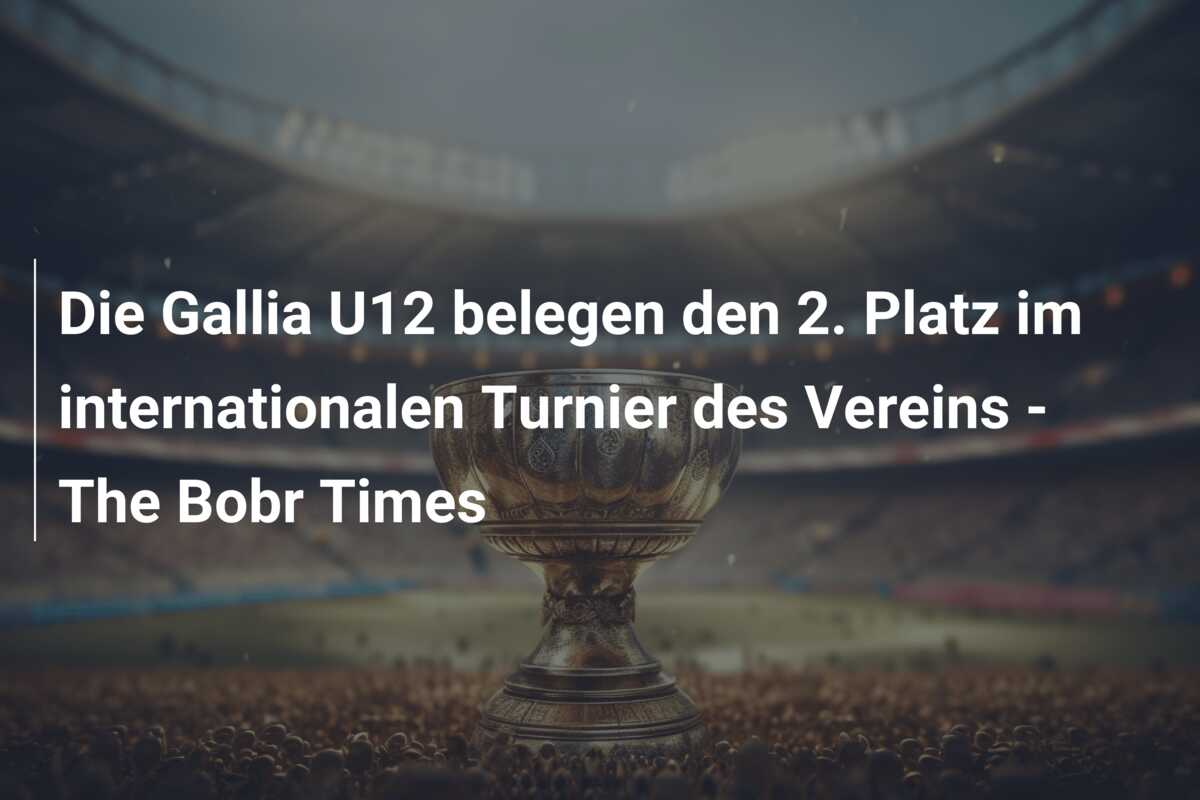 Die Gallia U12 belegen den 2. Platz im internationalen Turnier des Vereins – The Bobr Times