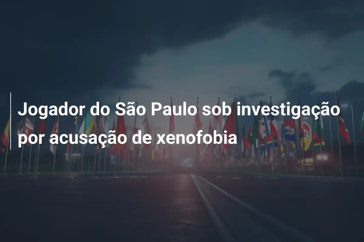 Jogador do São Paulo sob investigação por acusação de xenofobia