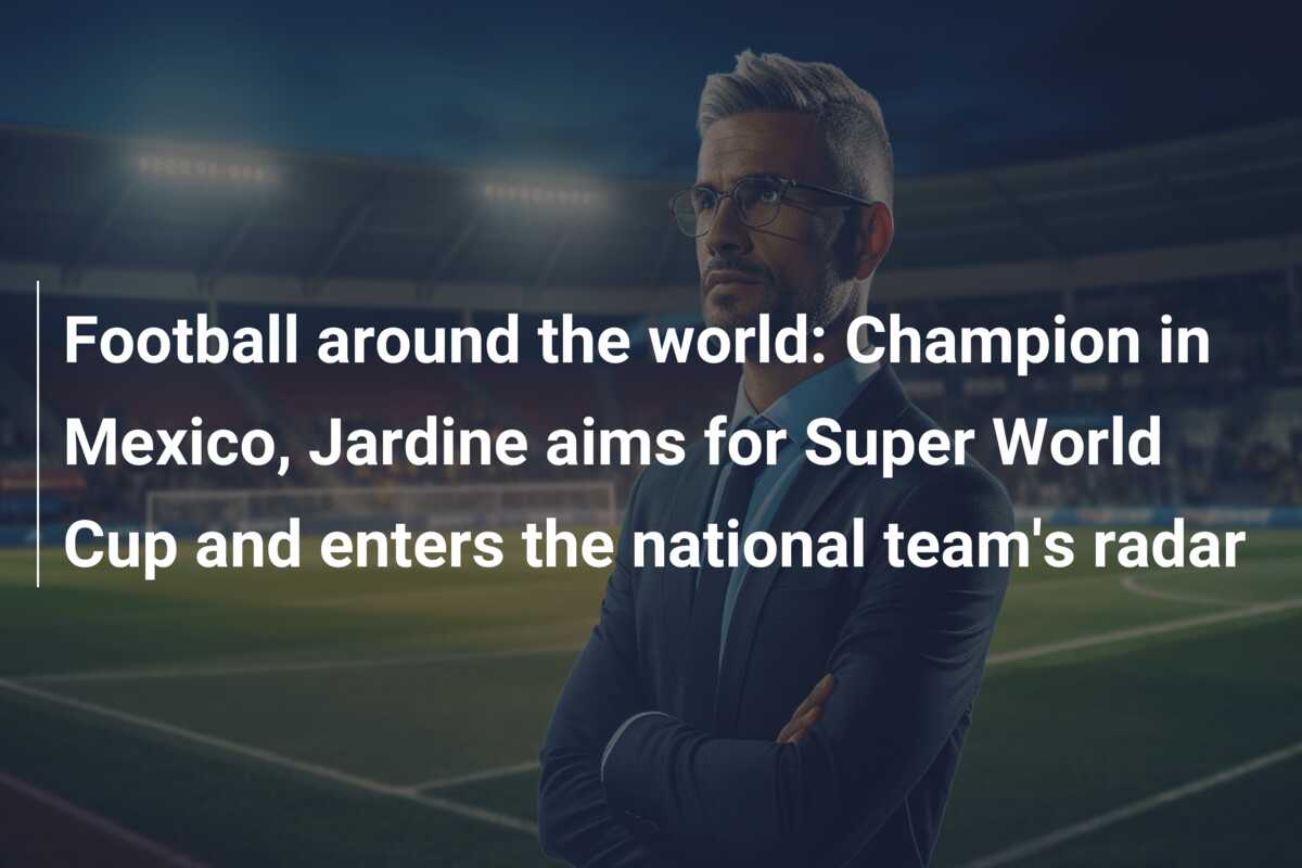 Football around the world: Champion in Mexico, Jardine aims for Super ...