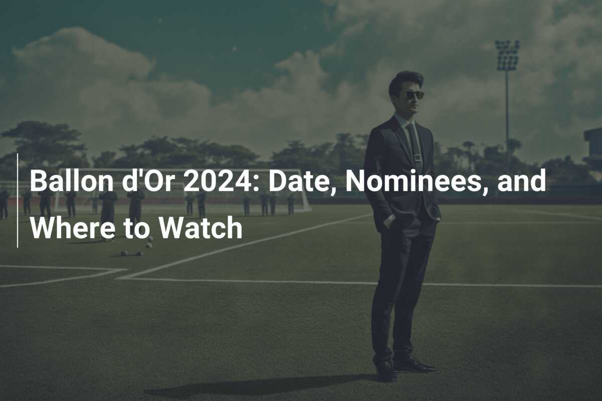 Ballon d'Or 2024 Date, Nominees, and Where to Watch