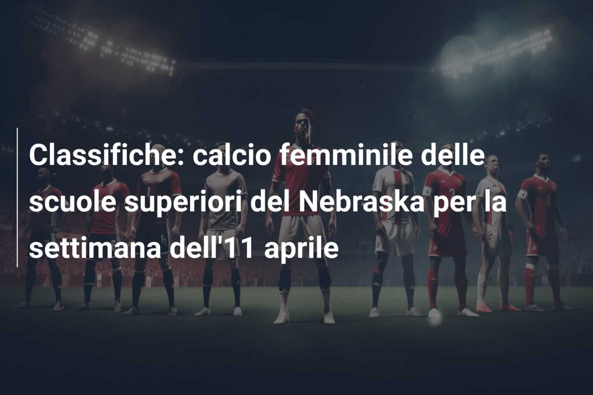 Classifiche: calcio femminile delle scuole superiori del Nebraska per la settimana dell’11 aprile