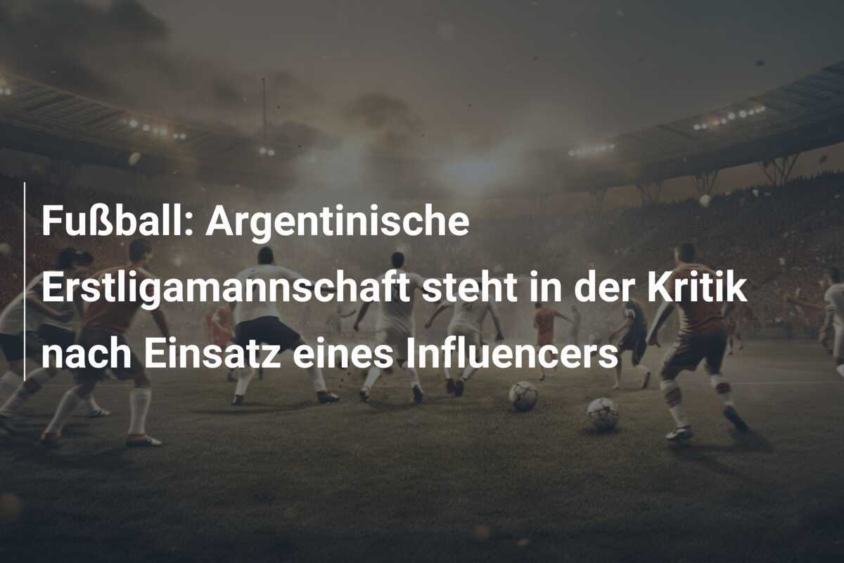 Fußball: Argentinische Erstligamannschaft steht in der Kritik nach Einsatz eines Influencers
