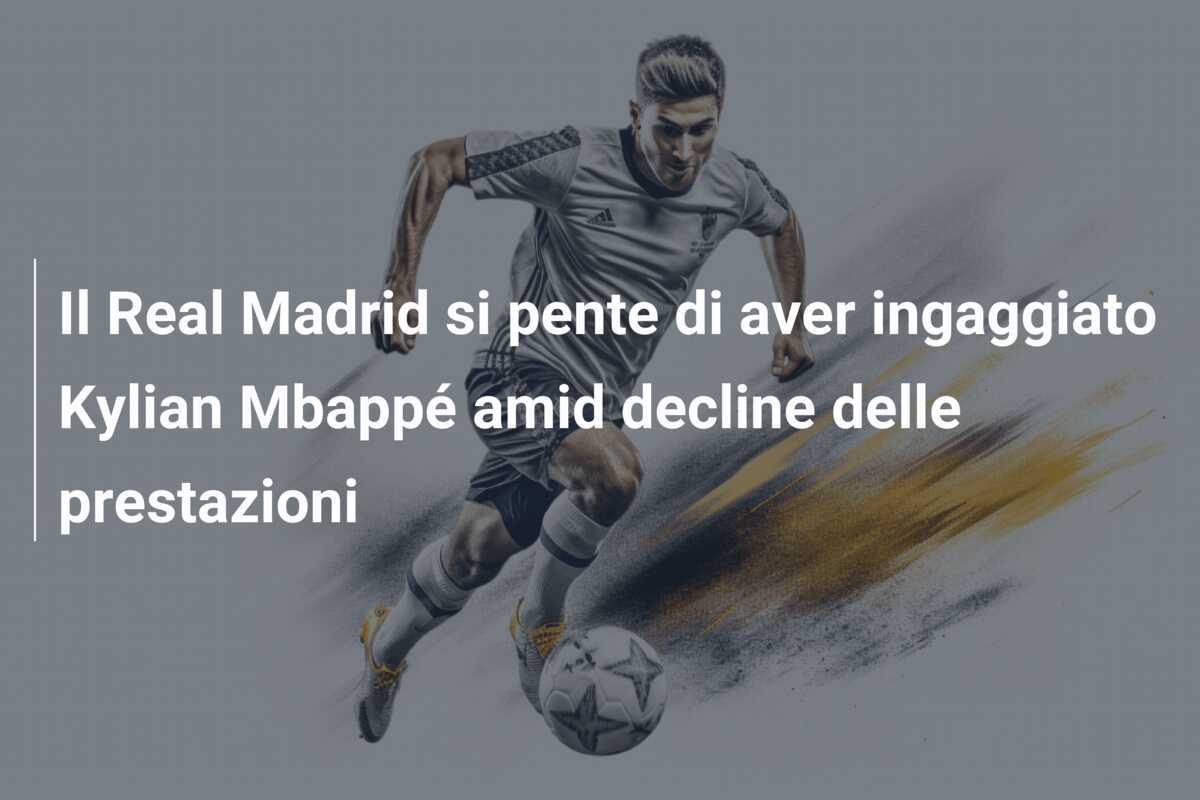 Il Real Madrid si pente di aver ingaggiato Kylian Mbappé amid decline delle prestazioni