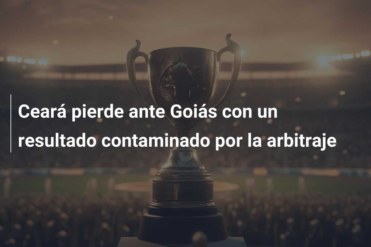 Ceará pierde ante Goiás con un resultado contaminado por la arbitraje