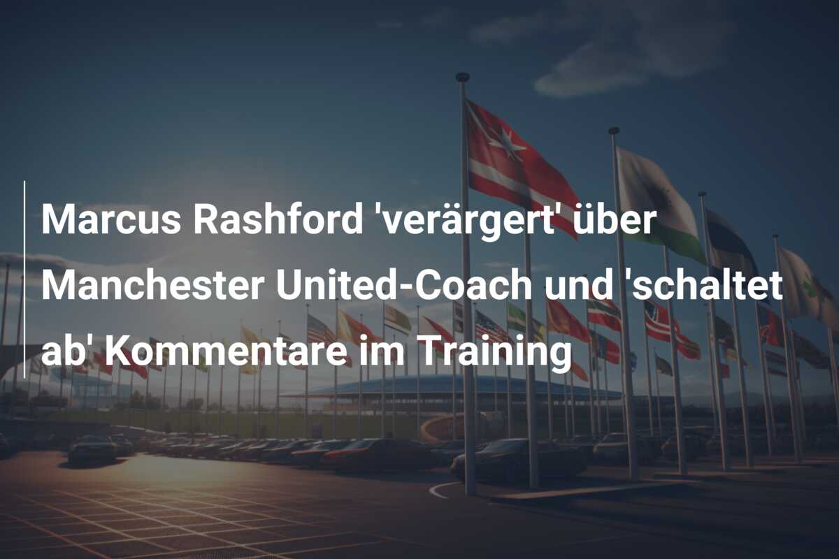 Marcus Rashford ‘verärgert’ über Manchester United-Coach und ‘schaltet ab’ Kommentare im Training