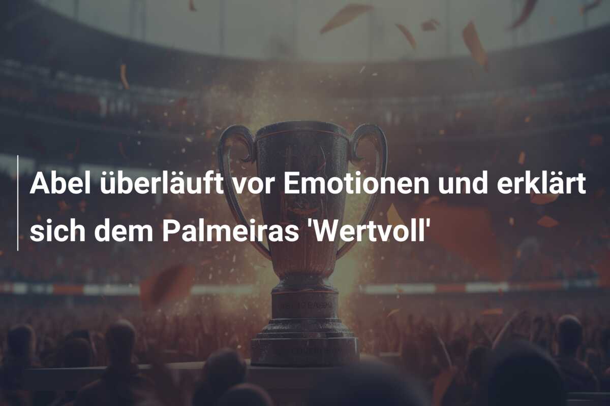 Abel überläuft vor Emotionen und erklärt sich dem Palmeiras ‘Wertvoll’