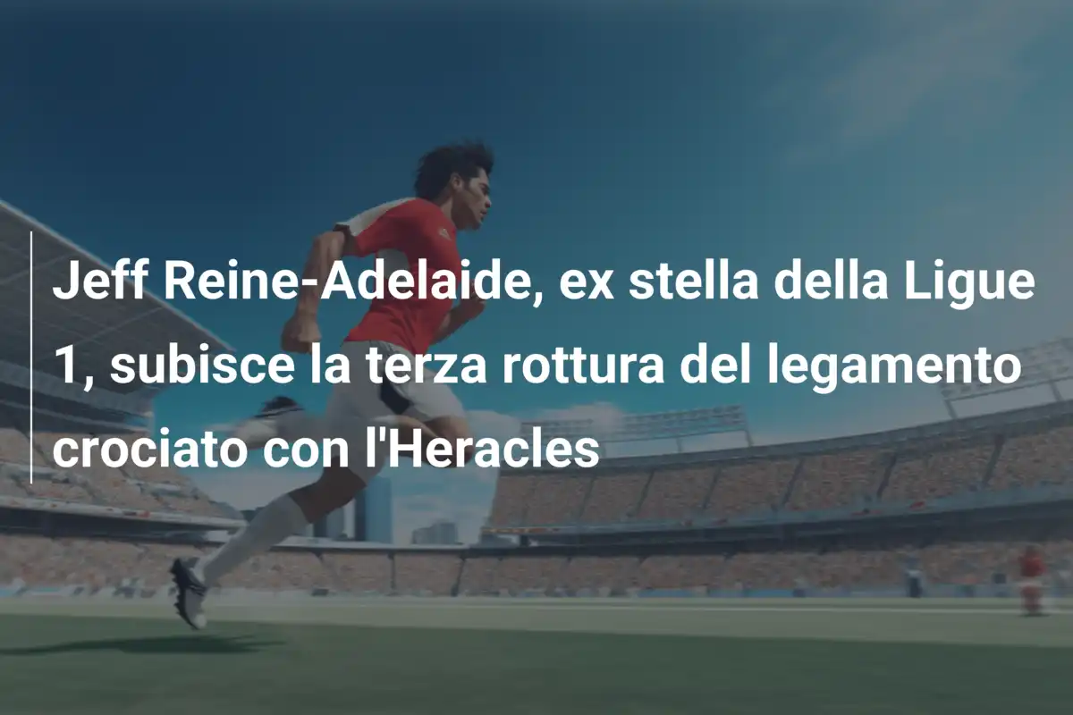 Jeff Reine-Adelaide, ex stella della Ligue 1, subisce la terza rottura del legamento crociato con l'Heracles