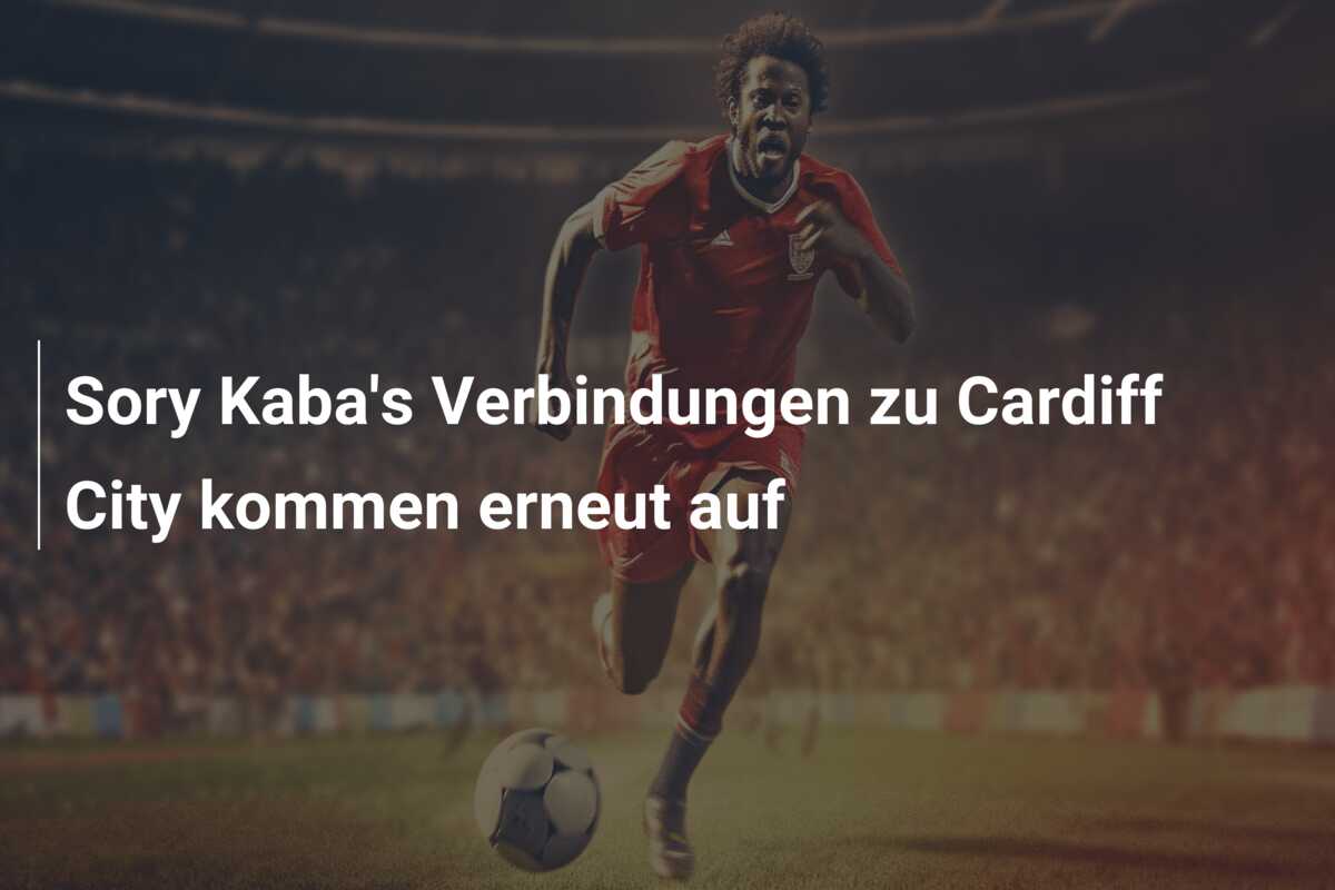Sory Kaba’s Verbindungen zu Cardiff City kommen erneut auf