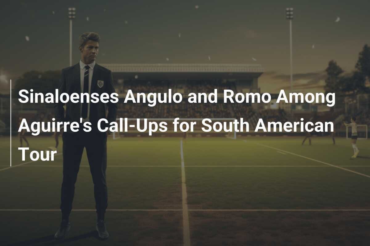 Convocados Sinaloenses Angulo e Romo na Lista de Aguirre para Turnê Sul ...