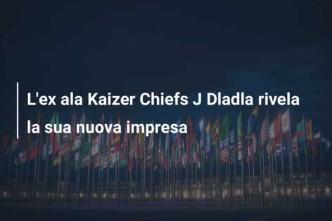 L’ex ala Kaizer Chiefs J Dladla rivela la sua nuova impresa