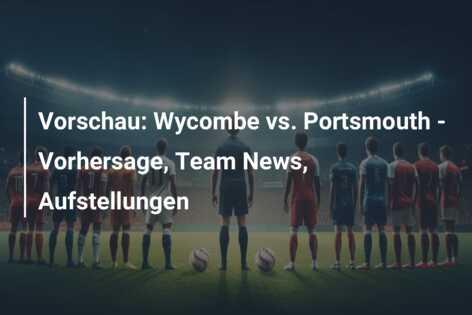 Vorschau: Wycombe vs. Portsmouth – Vorhersage, Team News, Aufstellungen